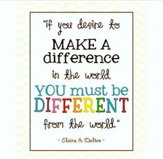 a quote that reads if you decide to make a difference in the world, you must be different from the world