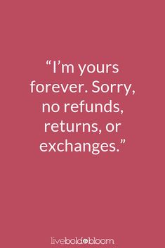 the quote i'm yours forever sorry, no refundas, returns or exchangeages