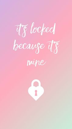 a pink and blue background with the words, it's locked because its mine