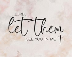 the words lord, let them see you in me on a watercolor painted background