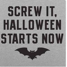 the words screw it, halloween starts now written in black on a gray background with a bat