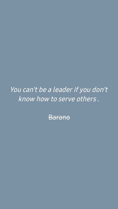 the quote you can't be a leader if you don't know how to serve others