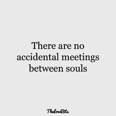 there are no accidentally meetings between souls