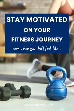 a kettle and dumbbells with the words stay motivitated on your fitness journey even when you don't feel like it