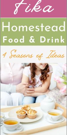 a woman and child sitting at a table with food in front of them, text reads fika homestead food & drink 4 seasons of ideas