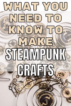 an image of steampunk crafts with the words what you need to know to make steampunk crafts