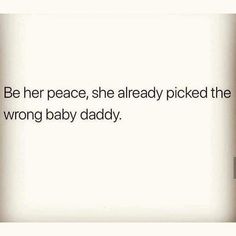 a quote that reads, be her peace, she already picked the wrong baby daddy