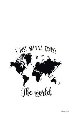 a black and white world map with the words, i just wanna travel the world