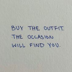 a piece of paper with writing on it that says buy the outfit the occasion will find you