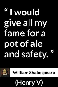 william shakespeare quote about fame and safety on black background with white text that reads i would give all my fame for a pot of ale and safety