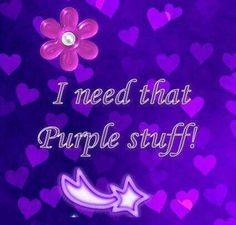 a purple background with hearts and a flower in the center that says, i need that purple stuff