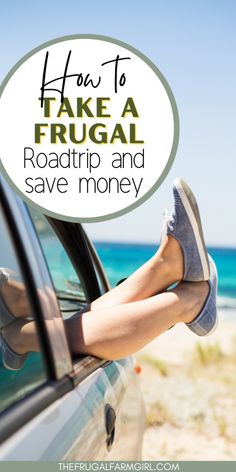 a woman's legs sticking out the window of a car with text overlay saying how to take a frugal road trip and save money