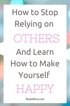 the words how to stop believing on others and learn how to make yourself happy