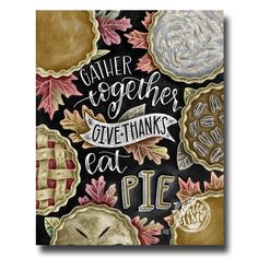 a chalkboard drawing with words written on it that says gather together give thanks eat pie