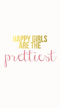 the words happy girls are the prettiest in pink and gold on a white background