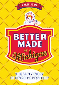 better made michigan the salty story of detroit's best chip by lauren dyss