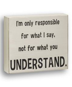 a sign that says i'm only responsible responsible for what i say, not for what you understand