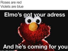 a red stuffed animal with the words, roses are red violets are blue elmo's got your address and he's coming for you