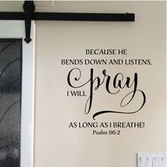 a wall decal that says, because he bends down and listens i will pray as