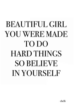 a quote that says, beautiful girl you were made to do hard things so believe in yourself