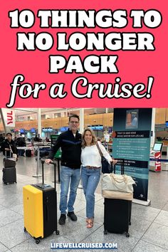 a man and woman standing next to luggage at an airport with the words 10 things to no longer pack for a cruise