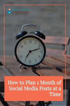 an alarm clock with the words how to plan 1 month of social media posts at a time