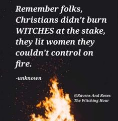 a bonfire with the words, remember folks, christians didn't burn witches at the stake they lit women they couldn't control on fire