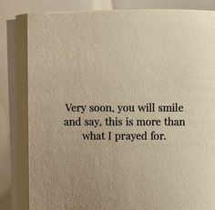 an open book with the words very soon, you will smile and say, this is more than what i pray for