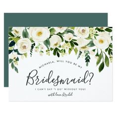 a card with white flowers and greenery on it that says, what will you be my bridesmaid? i can't say it do without you