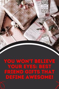 presents are piled on top of each other with the words you won't believe your eyes best friend gifts that defense awesomeness