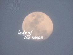 the moon is lit up in the sky with words written on it that read lady of the moon