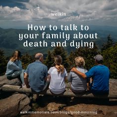 A family on the top of a mountain talking about death and dying How To Talk, Talking To You, Blog Post, Blog Posts