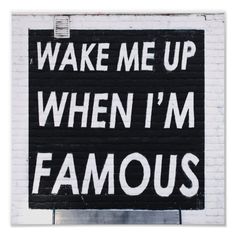 a sign that says wake me up when i'm famous