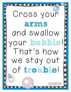 a blue and white sign that says cross your arms and shallow your bubble, that's how we stay out of trouble