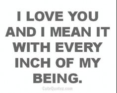 a quote that says i love you and i mean it with every inch of my being