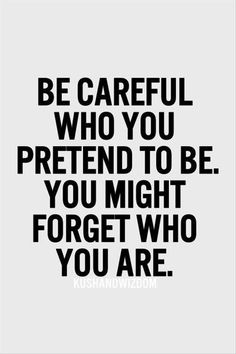 a black and white quote with the words be careful who you pretend to be, you might