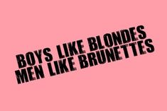 the words boys like blondes men like brunettes on a pink background with black letters