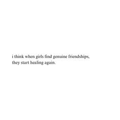 a white background with the words i think when girls find genuine friends, they start healing again