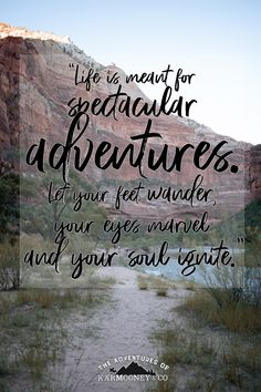 a quote that reads, life is meant for spectacular adventures let your feet wander and your soul guide