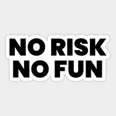 a sticker with the words no risk, no fun in black and white letters