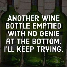 three green wine bottles with the words another wine bottle emptied with no gene at the bottom i'll keep trying