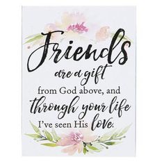 a sign that says, friends are a gift from god above and through your life i've seen his love