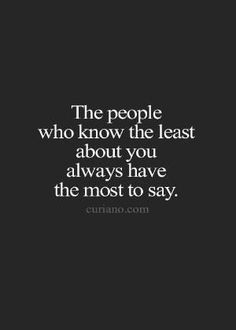 the people who know the least about you always have the most to say