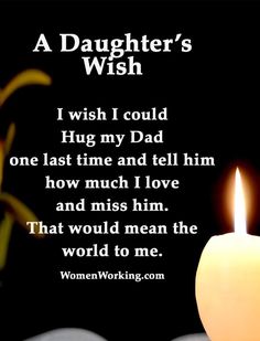 a candle with the words, a daughter's wish i wish i could hug my dad one last time and tell him how much i love and miss him that would mean the world to me