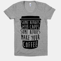 some heros wear capes and some heros make your coffee