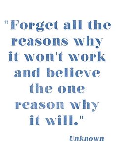 a quote that reads forget all the reasons why it won't work and believe the one reason why it will