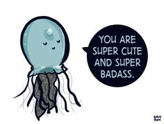 You are super cute and super badass. Just sayin'. Positive Doodles, Cute Animal Quotes, Jelly Fish, Self Love Affirmations, Love Affirmations, Animal Quotes, Cheer Up, Love Words