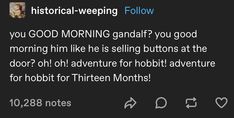 a tweep with the caption that reads, historical - sweeping follow you good morning gandaf? you good morning him is selling buttons at the door oh ohh adventure for hobbit