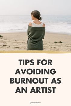 a woman sitting on the beach with her back to the camera and text that reads tips for avoiding burnout as an artist