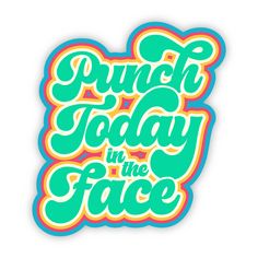 the phrase punch today in the face on a white background with multicolored lettering